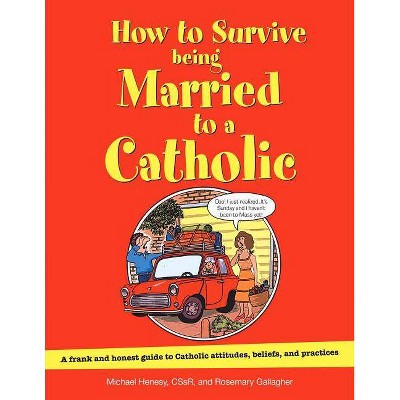 How to Survive Being Married to a Catholic - by  Michael Henesy & Rosemary Gallagher (Paperback)