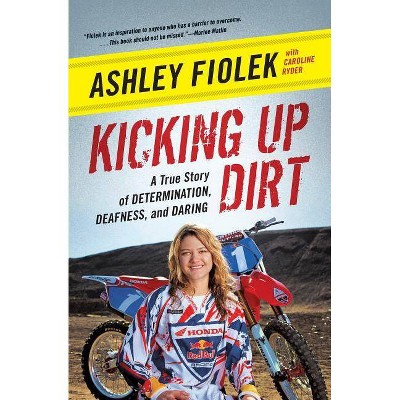 Kicking Up Dirt - by  Ashley Fiolek & Caroline Ryder (Paperback)