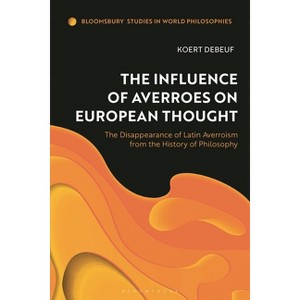 The Influence of Averroes on European Thought - (Bloomsbury Studies in World Philosophies) by  Koert Debeuf (Hardcover) - 1 of 1