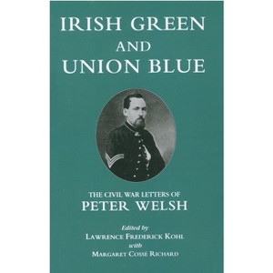 Irish Green and Union Blue - (Irish in the Civil War) by  Lawrence Kohl & Margaret Cosse Richard (Paperback) - 1 of 1