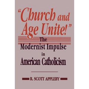 "Church and Age Unite!" - (Notre Dame Studies in American Catholicism) by  R Scott Appleby (Hardcover) - 1 of 1