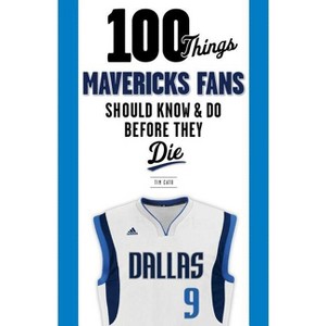 100 Things Mavericks Fans Should Know & Do Before They Die - (100 Things...Fans Should Know) by  Tim Cato (Paperback) - 1 of 1