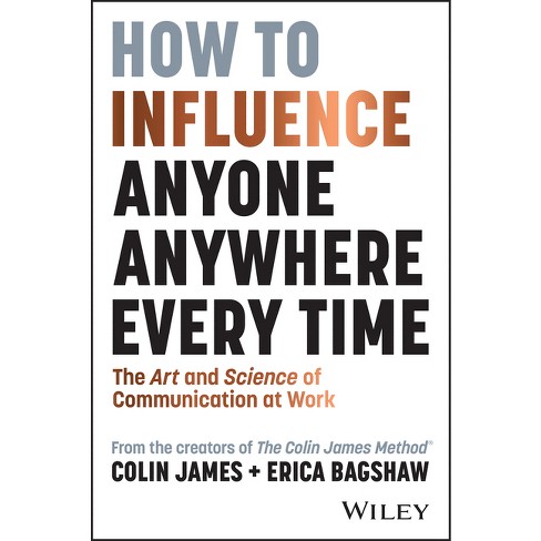 How to Influence Anyone, Anywhere, Every Time - by  Colin James & Erica Bagshaw (Paperback) - image 1 of 1