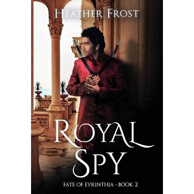 Royal Spy (Fate of Eyrinthia Book 2) - by  Heather Frost (Hardcover)