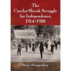 The Czecho-Slovak Struggle for Independence, 1914-1920 - by  Brent Mueggenberg (Paperback) - 1 of 1