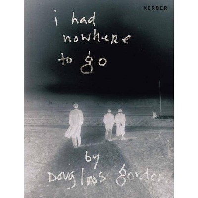 Douglas Gordon: I Had Nowhere to Go - (Hardcover)