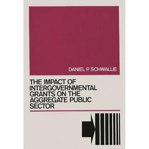 The Impact of Intergovernmental Grants on the Aggregate Public Sector - by  Daniel P Schwallie (Hardcover) - 1 of 1