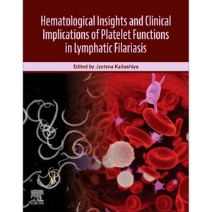 Hematological Insights and Clinical Implications of Platelet Functions in Lymphatic Filariasis - by  Jyotsna Kailashiya (Paperback) - 1 of 1