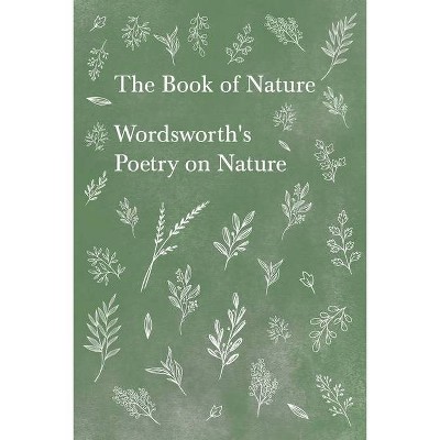 The Book of Nature - Wordsworth's Poetry on Nature - by  William Wordsworth (Paperback)