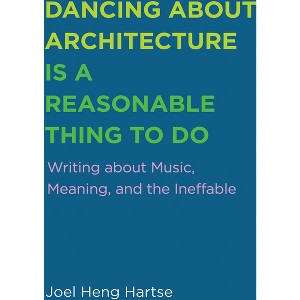 Dancing about Architecture is a Reasonable Thing to Do - by  Joel Heng Hartse (Paperback) - 1 of 1