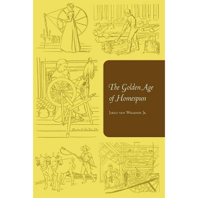 The Golden Age of Homespun - by  Jared Van Wagenen (Paperback)