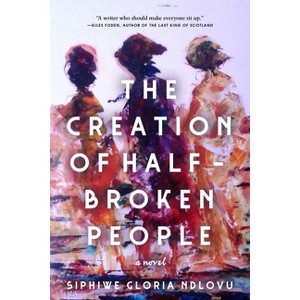The Creation of Half-Broken People - by  Siphiwe Gloria Ndlovu (Paperback) - 1 of 1
