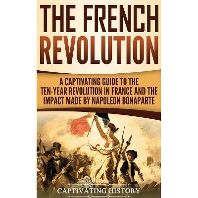 The French Revolution - by  Captivating History (Hardcover)