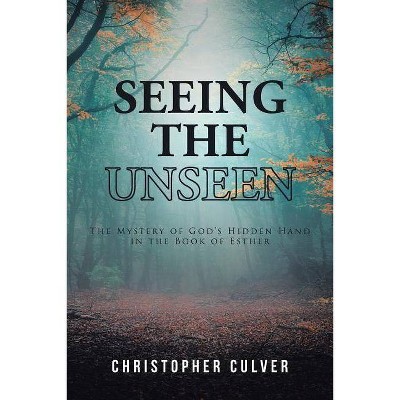 Seeing the Unseen - by  Christopher Culver (Paperback)