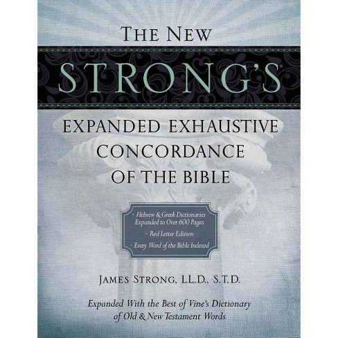 The New Strong's Expanded Exhaustive Concordance Of The Bible - By