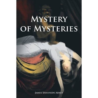 Mystery of Mysteries - by  James Shannon Abney (Paperback)