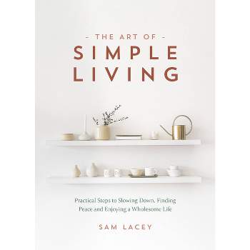 The Art of Simple Living - by  Sam Lacey (Hardcover)