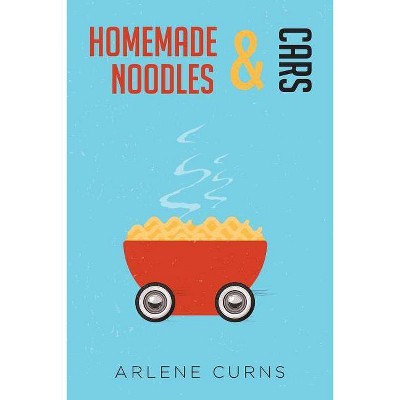 Homemade Noodles and Cars - by  Arlene Curns (Paperback)