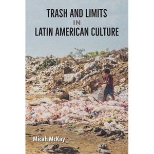 Trash and Limits in Latin American Culture - by  Micah McKay (Paperback) - 1 of 1