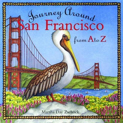 Journey Around San Francisco from A to Z - (Journey Around A to Z) by  Martha Day Zschock (Hardcover)