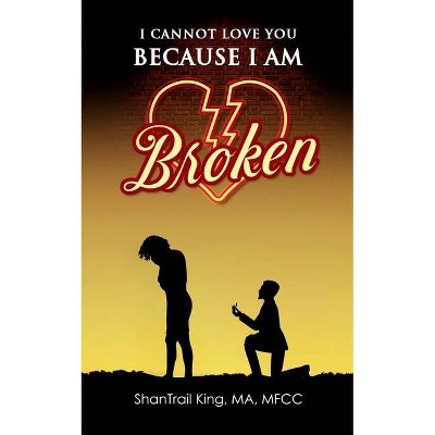 I Cannot Love You Because I Am Broken - by  Shantrail King (Paperback)