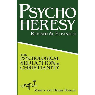 PsychoHeresy - by  Deidre Bobgan & Martin Bobgan (Paperback)