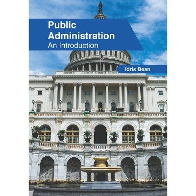 Public Administration: An Introduction - by  Idris Bean (Hardcover)