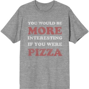 "You Would Be More Interesting If You Were Pizza" Adult Crew Neck Short Sleeve Tee - 1 of 2