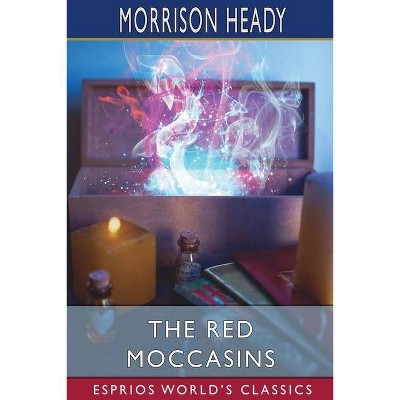 The Red Moccasins (Esprios Classics) - by  Morrison Heady (Paperback)