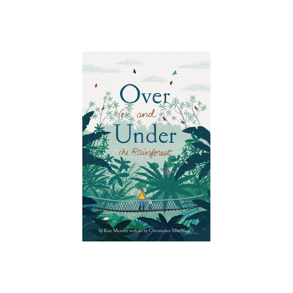 Over and Under the Rainforest - by Kate Messner (Hardcover)