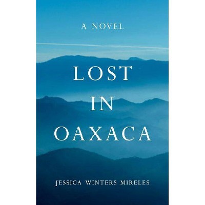 Lost in Oaxaca - by  Jessica Winters Mireles (Paperback)