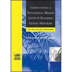 Conducting a Successful Major Gifts and Planned Giving Program - by  Kent E Dove & Alan M Spears & Thomas W Herbert (Paperback) - 1 of 1