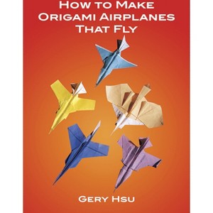 How to Make Origami Airplanes That Fly - (Dover Crafts: Origami & Papercrafts) by  Gery Hsu (Paperback) - 1 of 1
