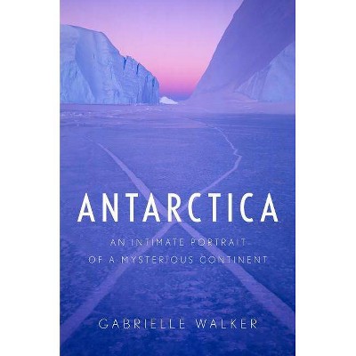 Antarctica - by  Gabrielle Walker (Hardcover)