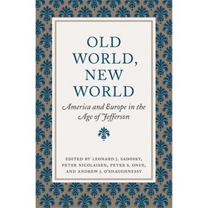 Old World, New World - (Jeffersonian America) by  Leonard J Sadosky & Peter Nicolaisen & Peter S Onuf & Andrew J O'Shaughnessy (Hardcover) - 1 of 1