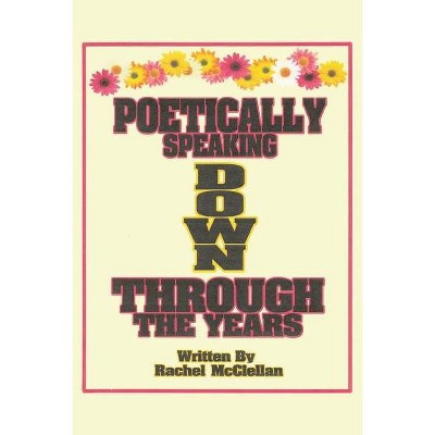 Poetically Speaking Down Through the Years - by  Rachel McClellan (Paperback)