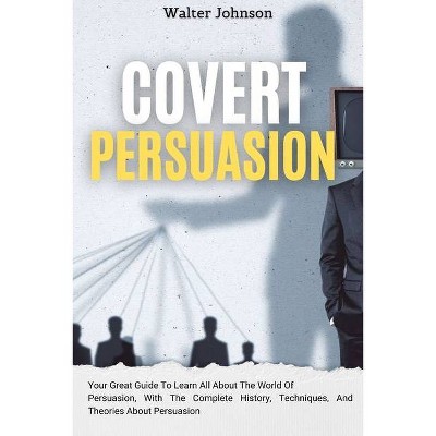 Covert Persuasion - by  Walter Johnson (Paperback)