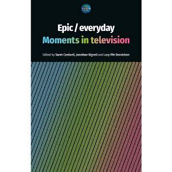 Epic / Everyday - (Television) by  Sarah Cardwell & Jonathan Bignell & Lucy Fife Donaldson (Hardcover)