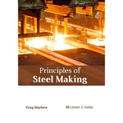 Principles of Steel Making - by  Greg Mayhew (Hardcover)