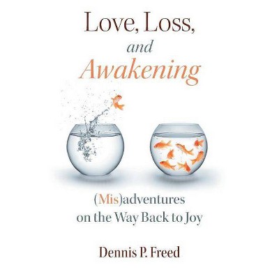 Love, Loss, and Awakening - by  Dennis P Freed (Paperback)