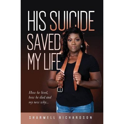 His Suicide Saved My Life - by  Sharmell Richardson (Paperback)