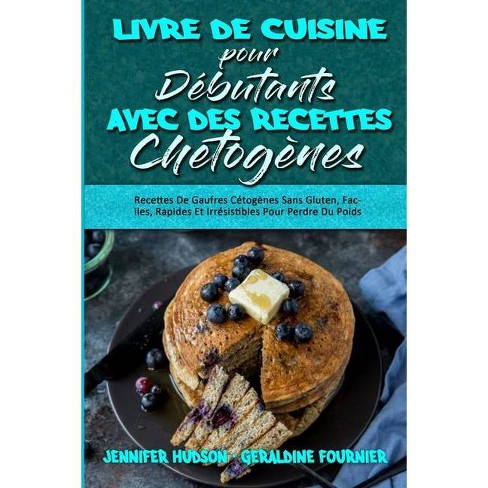 Livre De Cuisine Pour Debutants Avec Des Recettes Chetogenes By Jennifer Hudson Geraldine Fournier Target