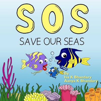 SOS Save Our Seas - by  Isa K Bhandary & Aanya K Bhandary (Paperback)