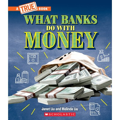 What Banks Do with Money: Loans, Interest Rates, Investments... and Much More! (a True Book: Money) - (A True Book (Relaunch))