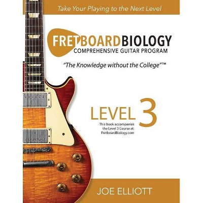 Fretboard Biology - Level 3 - by  Joe Elliott (Paperback)