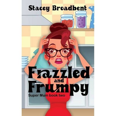 Frazzled and Frumpy - (Super Mum) 2nd Edition by  Stacey Broadbent (Paperback)