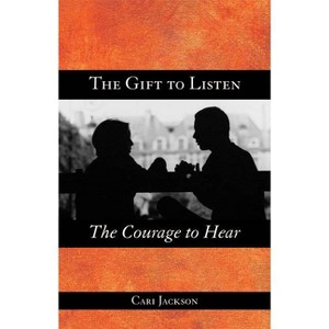The Gift to Listen, the Courage to Hear - by  Cari Jackson (Paperback) - 1 of 1