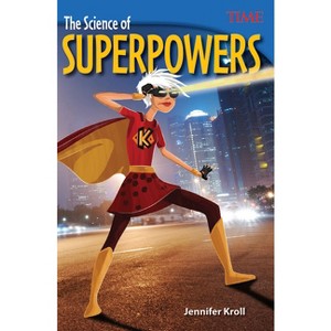 The Science of Superpowers - (Time(r) Informational Text) by  Jennifer Kroll (Paperback) - 1 of 1