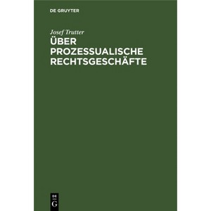 Über Prozessualische Rechtsgeschäfte - by  Josef Trutter (Hardcover) - 1 of 1