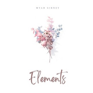 Elements - by  Myah Gibney (Paperback) - 1 of 1